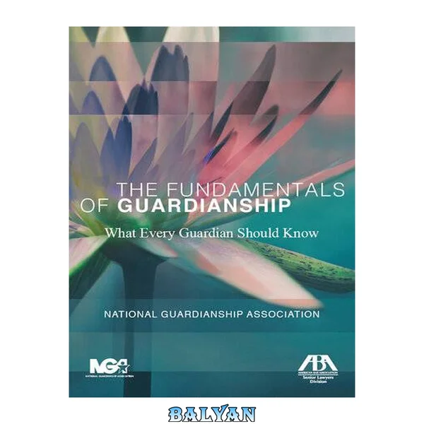 The Fundamentals of Guardianship: What Every Guardian Should Know: What Every Guardian Should Know