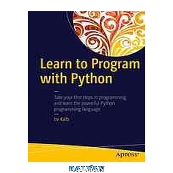 Learn to program with Python : take your first steps in programming and learn the powerful Python programming language