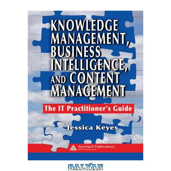 Knowledge Management, Business Intelligence, and Content Management : The IT Practitioner's Guide