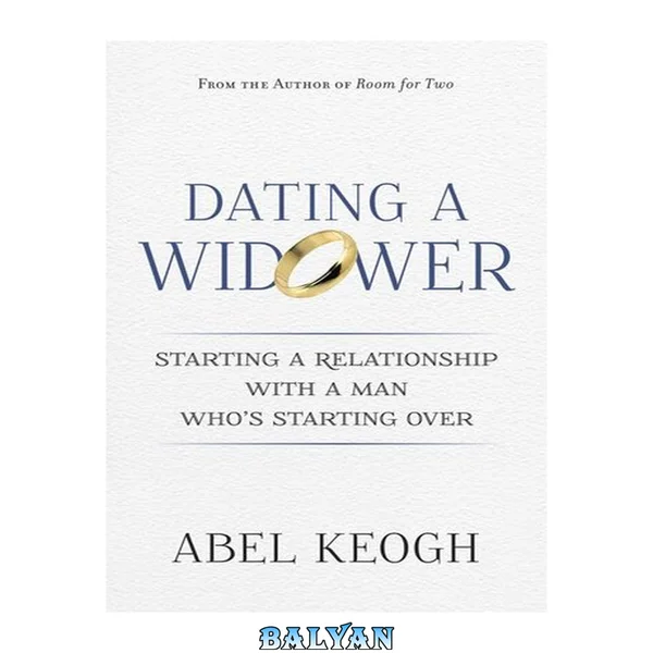 Dating a widower : starting a relationship with a man who's starting over