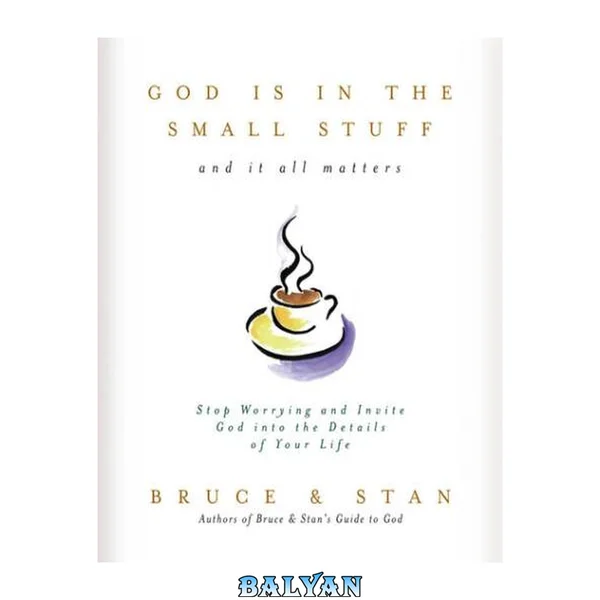 God is in the small stuff : and it all matters