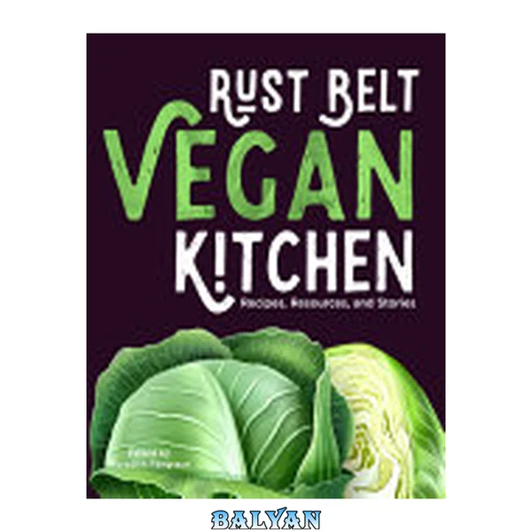 Rust Belt vegan kitchen : recipes, resources, and stories