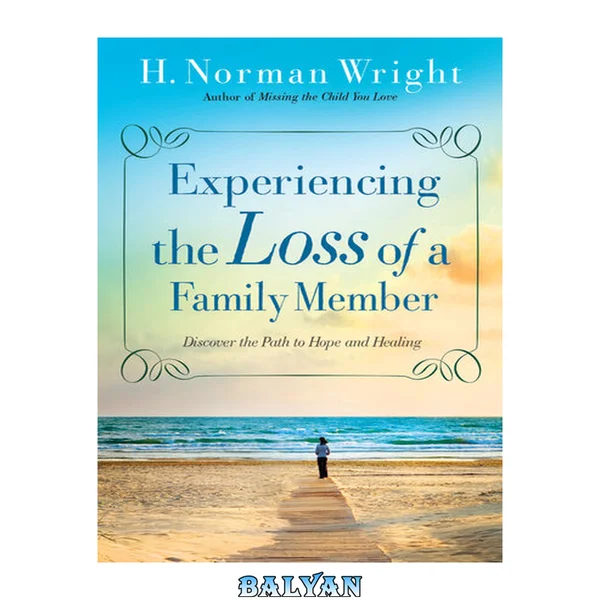 Experiencing the Loss of a Family Member : Discover the Path to Hope and Healing