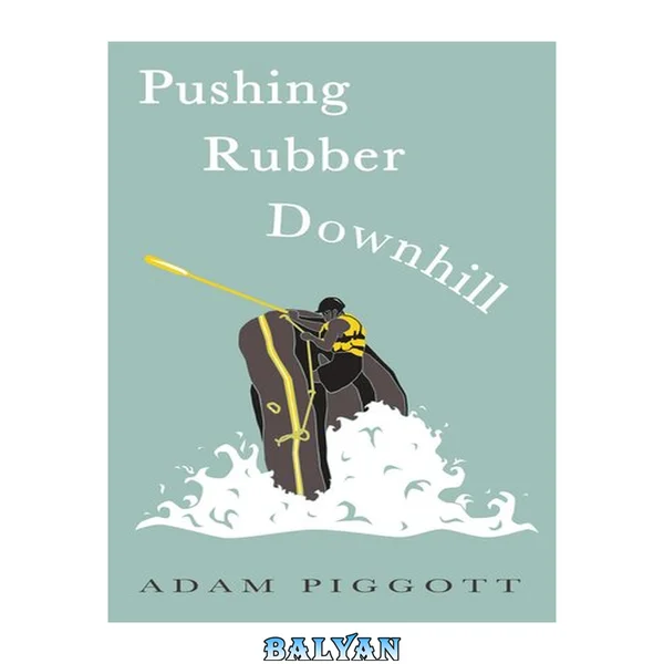 Pushing Rubber Downhill: A journey to manhood via whitewater adventures