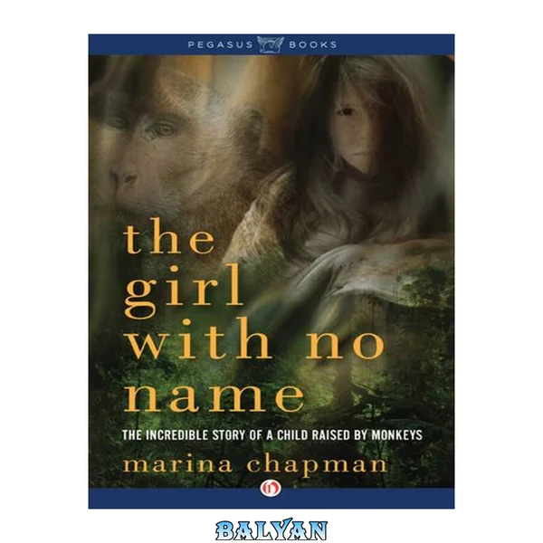 The Girl With No Name: The Incredible True Story of a Child Raised by Monkeys