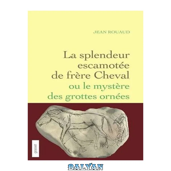 La splendeur escamotée de frère Cheval ou le secret des grottes ornées
