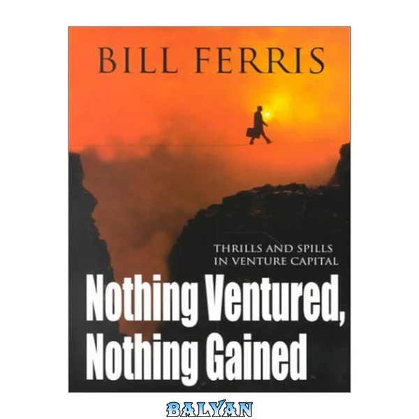 Nothing ventured, nothing gained : thrills and spills in venture capital