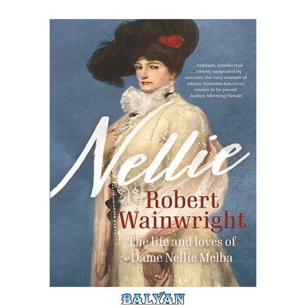 Nellie : the life and loves of Dame Nellie Melba