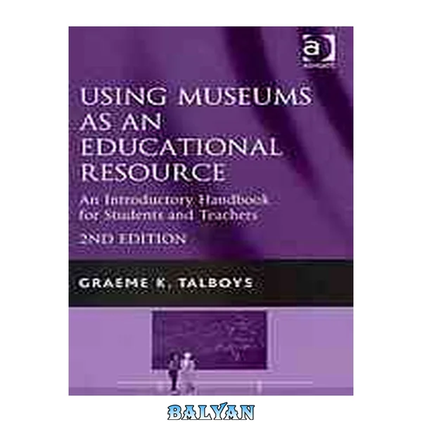 Using museums as an educational resource : an introductory handbook for students and teachers