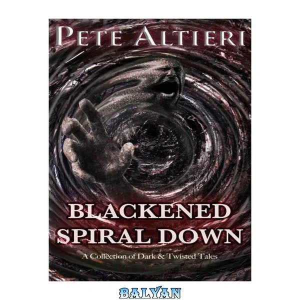 Blackened Spiral Down: A Collection of Dark and Twisted Tales