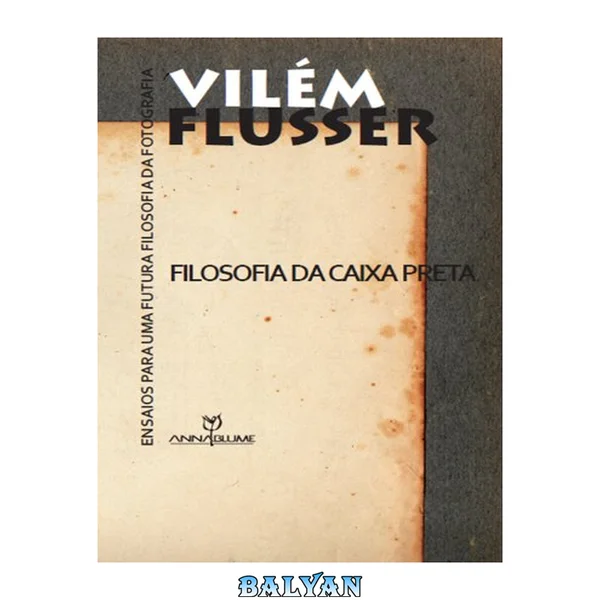 Filosofia da caixa preta : ensaios para uma futura filosofia da fotografia