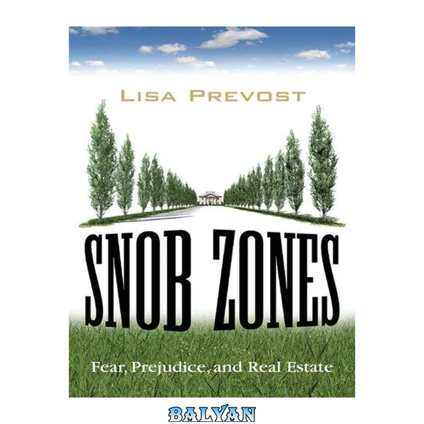 Snob Zones : Fear, Prejudice, and Real Estate