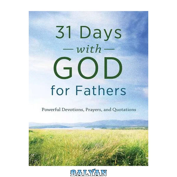31 Days with God for Fathers : Powerful Devotions, Prayers, and Quotations