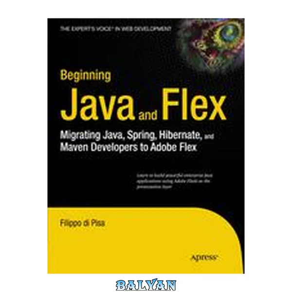 Beginning JavaTM and Flex: Migrating Java, Spring, Hibernate, and Maven Developers to Adobe Flex