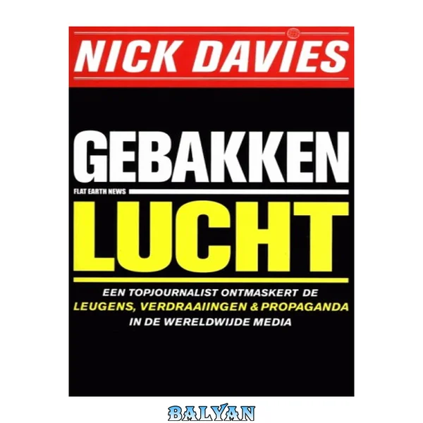 Gebakken Lucht Een Topjournalist Ontmaskert De Leugens, Verdraaiingen + Propaganda In De Werldwijde Media