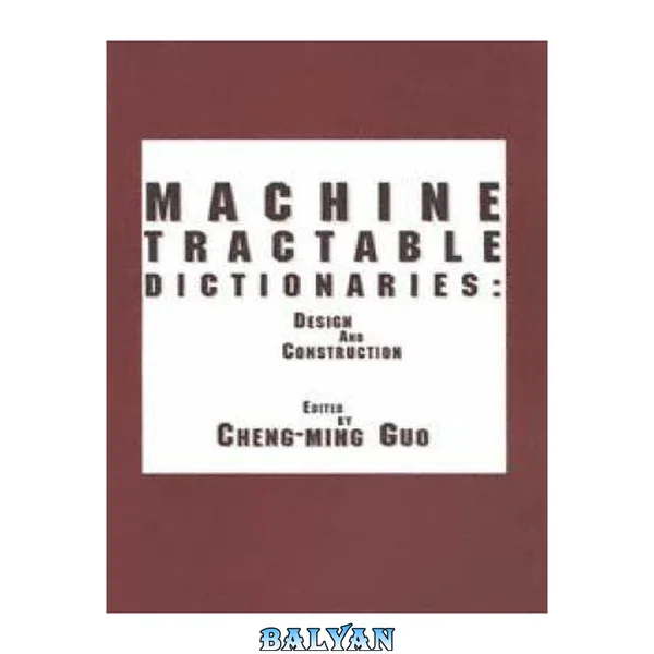 Machine Tractable Dictionaries: Design and Construction (Computer Engineering and Computer Science)