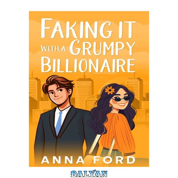 Faking it With A Grumpy Billionaire : A Sweet Second Chance Romance
