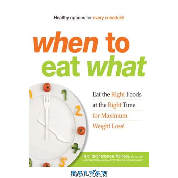When to Eat What : Eat the Right Foods at the Right Time for Maximum Weight Loss!