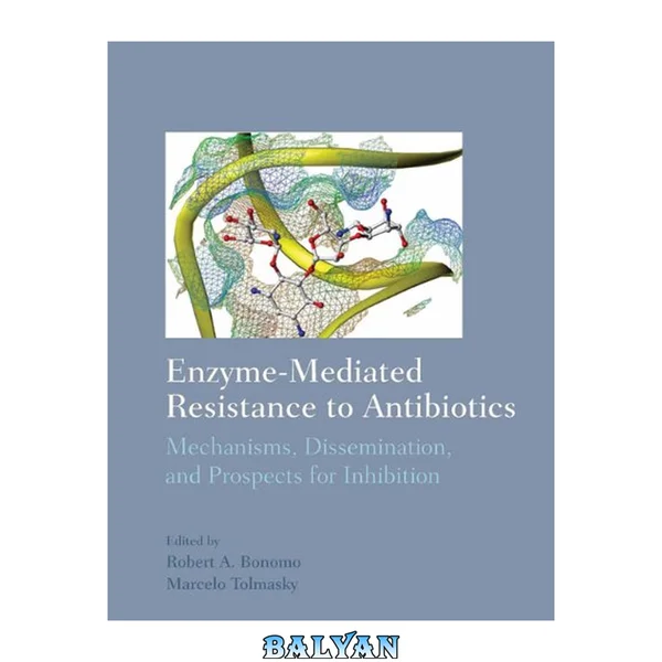 Enzyme-mediated resistance to antibiotics : mechanisms, dissemination, and prospects for inhibition