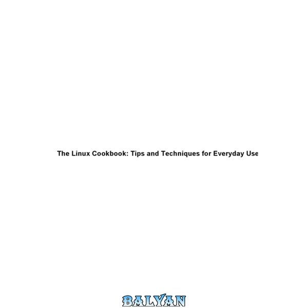 The Linux Cookbook.Tips and techniques for everyday use