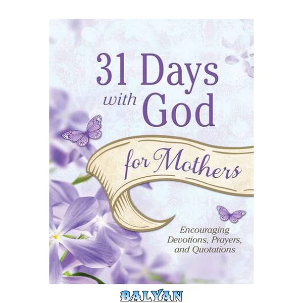 31 Days with God for Mothers : Encouraging Devotions, Prayers, and Quotations