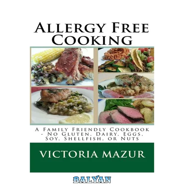Allergy Free Cooking: A Family Friendly Cookbook - No Gluten, Dairy, Eggs, Soy, Shellfish, or Nuts