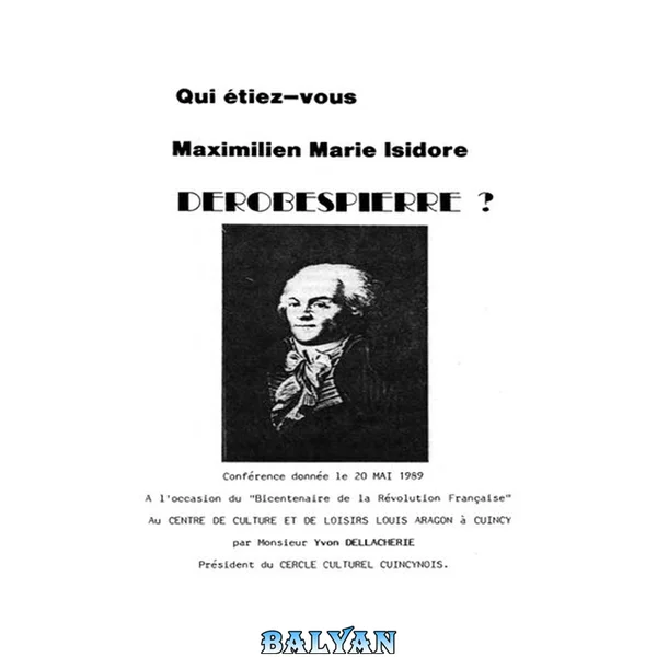 Qui étiez-vous    Maximilien Marie Isidore DeRobespierre ? [Robespierre]