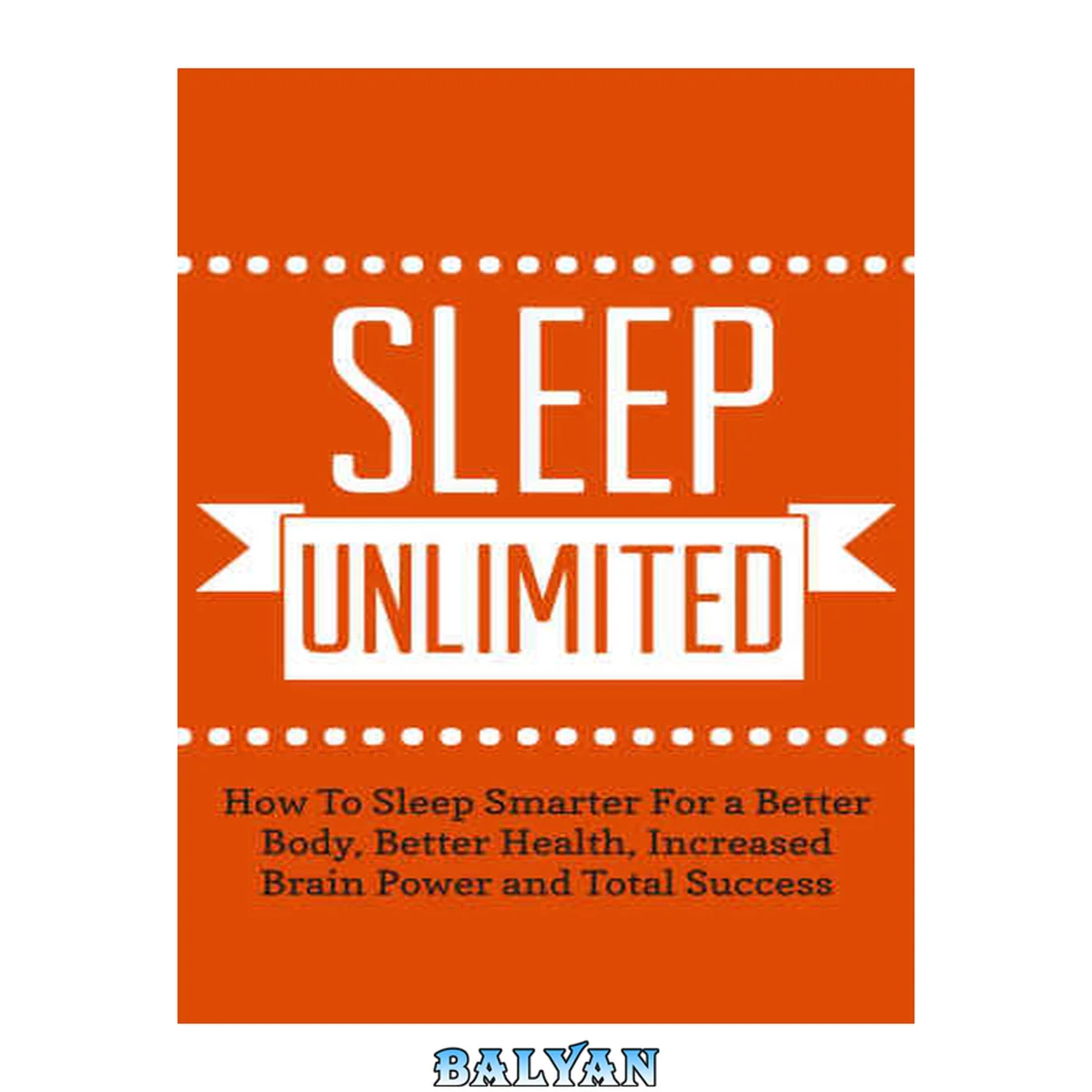 جلد کتاب Sleep Unlimited: How To Sleep Smarter For a Better Body, Better Health, Increased Brain Power and Total Success