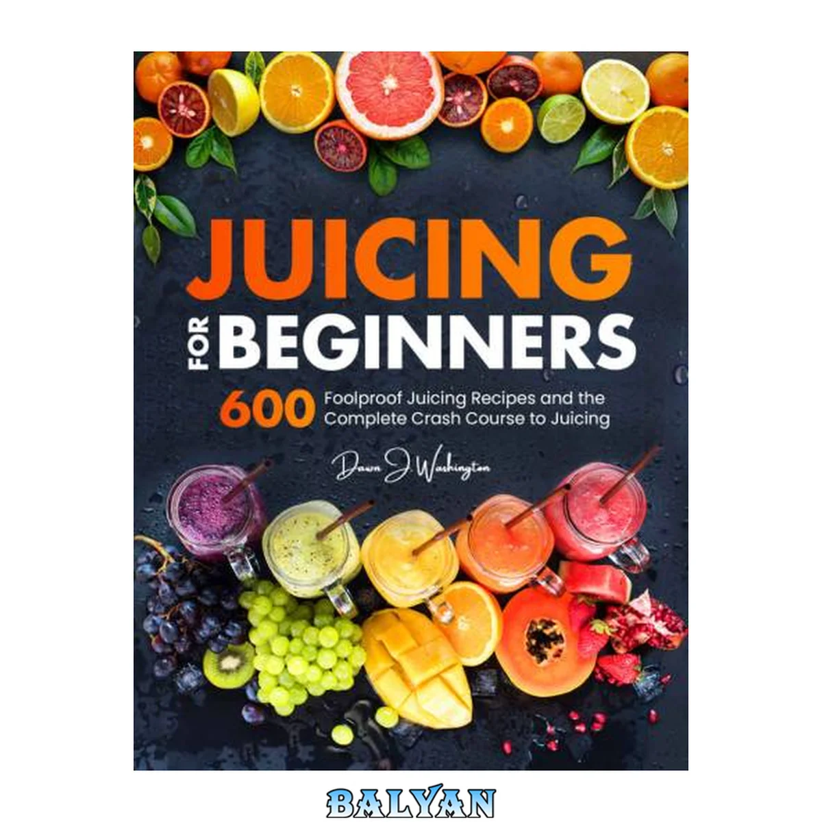 جلد کتاب Juicing for Beginners: 600 Foolproof Juicing Recipes and the Complete Crash Course to Juicing with to Lose Weight, Gain energy, Anti-age, Detox, Fight Disease, and Live Long