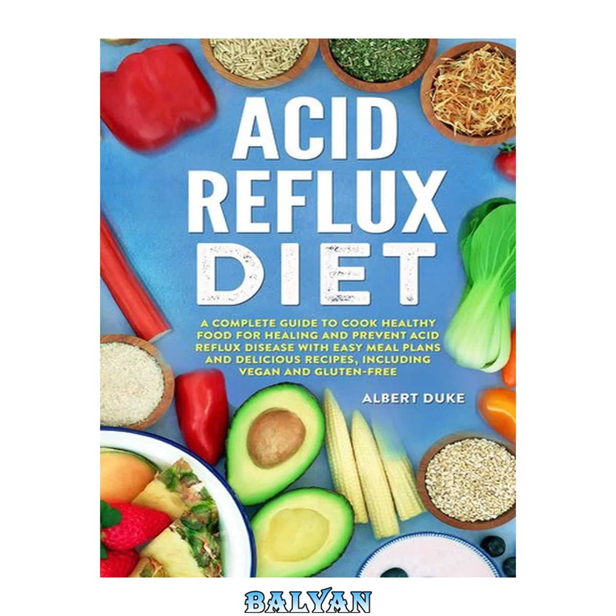 جلد کتاب Acid Reflux Diet: The Complete Guide to Cook Healthy Food for Healing and Prevent Acid Reflux Disease with Quick and Easy Meal Plans and Delicious Best Recipes, Including Vegan and Gluten-Free