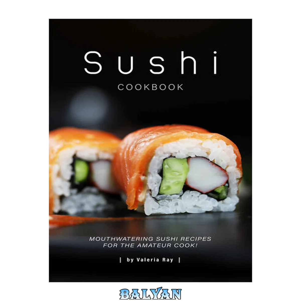 جلد کتاب Sushi Cookbook: Mouthwatering Sushi Recipes for The Amateur Cook