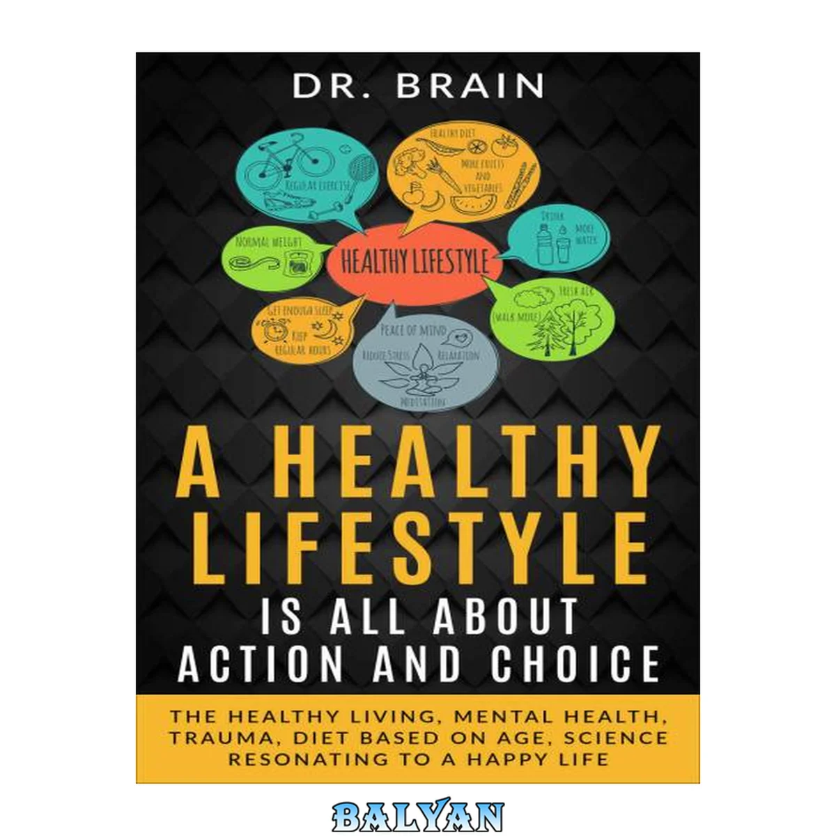 جلد کتاب A Healthy Lifestyle Is All About Action and Choice: The Healthy Living, Mental Health, Trauma, Diet Based on Age, Science Resonating to a Happy Life