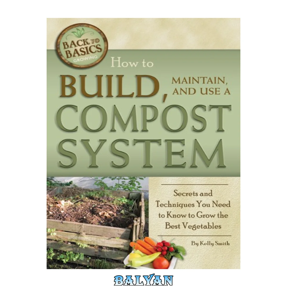 جلد کتاب How to Build, Maintain, and Use a Compost System: Secrets and Techniques You Need to Know to Grow the Best Vegetables (Back-To-Basics) (Back to Basics Growing)