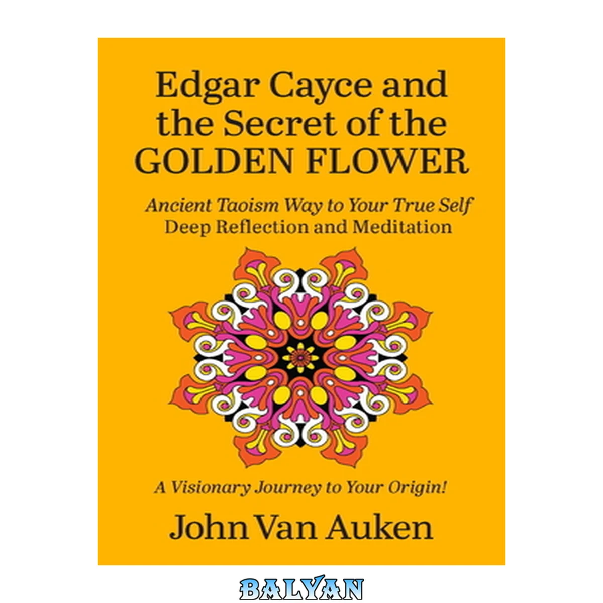 جلد کتاب Edgar cayce and the secret of the golden flower: ancient taoism way to your true self deep reflection and meditation - a visionary journey to your origin!