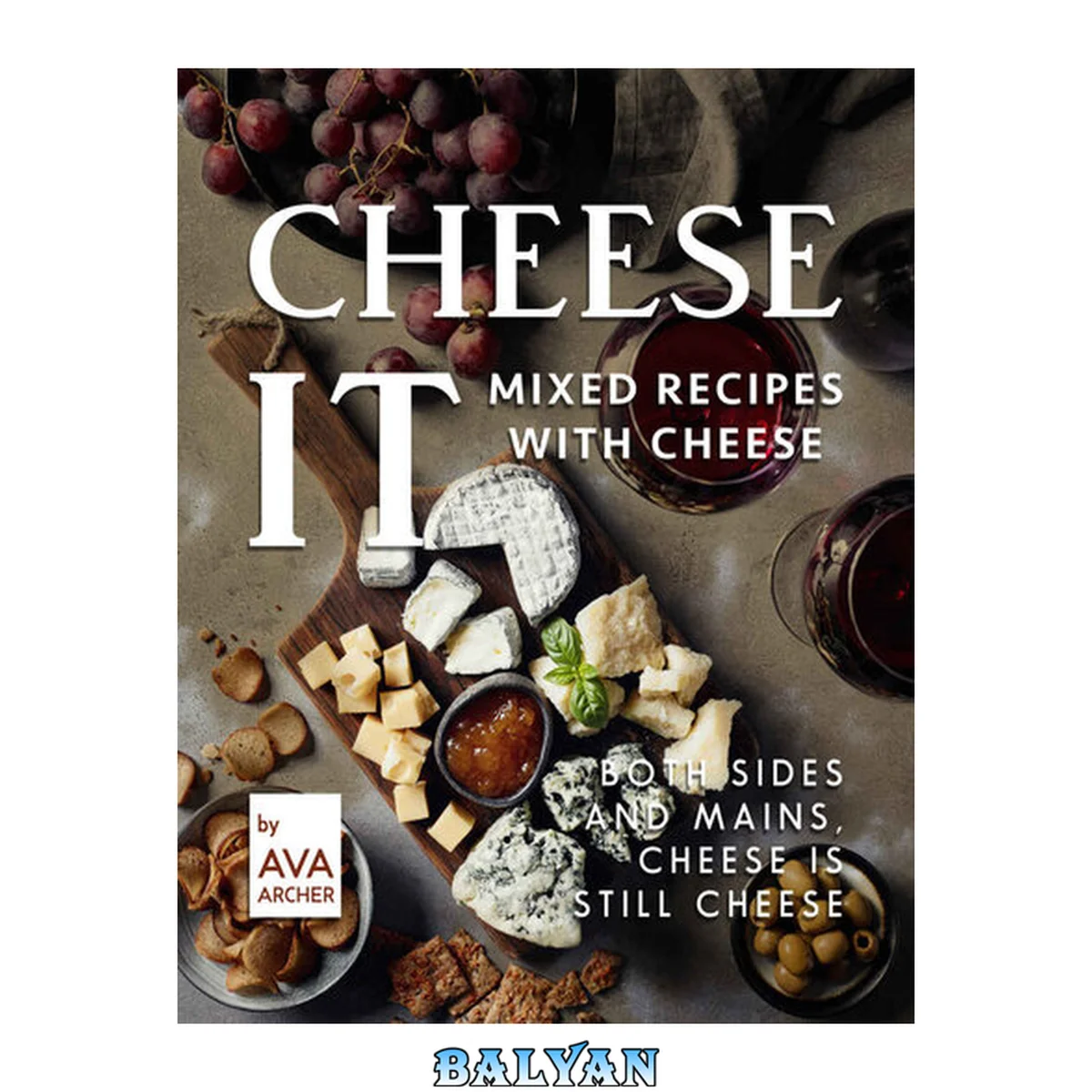 جلد کتاب Cheese It – Mixed Recipes with Cheese: Both Sides and Mains, Cheese Is still Cheese