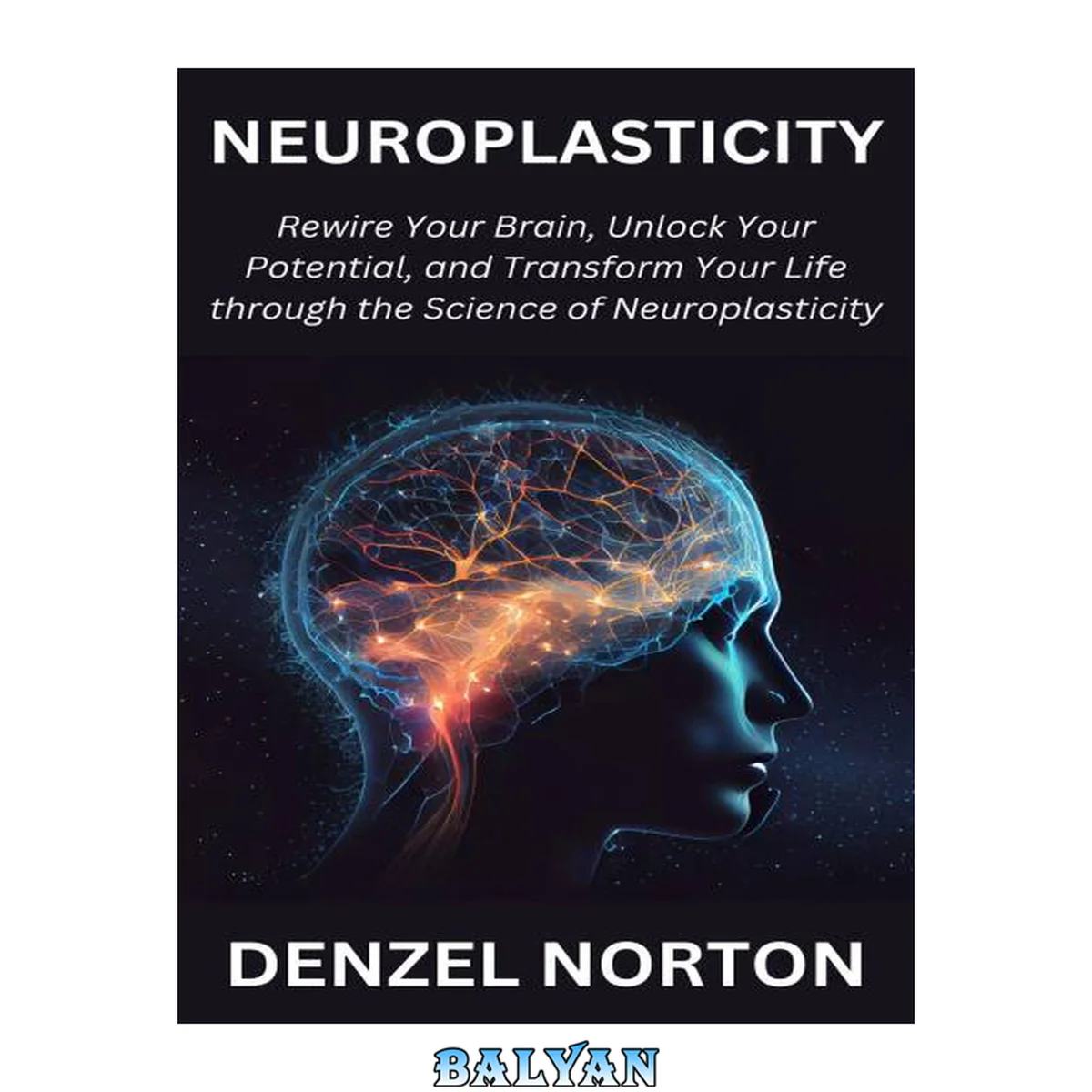 جلد کتاب Neuroplasticity: Rewire Your Brain, Unlock Your Potential, and Transform Your Life through the Science of Neuroplasticity