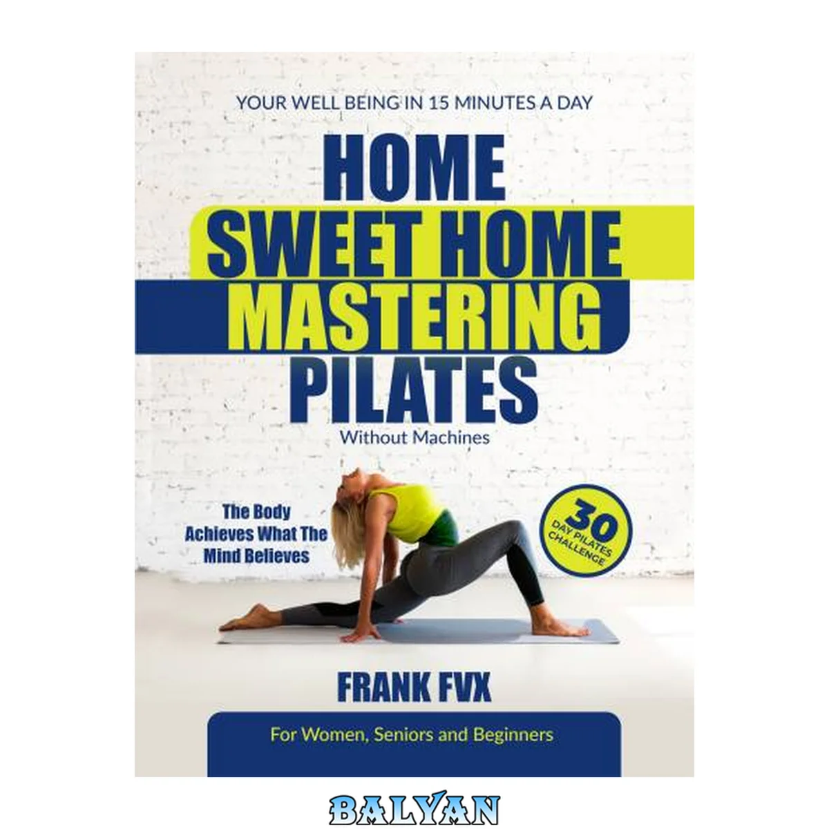 جلد کتاب HOME SWEET HOME MASTERING PILATES: 30-Day Pilates CHALLENGE | EXERCISES for Stretching, Strengthening and Toning without Machines for Women, Seniors and Beginners