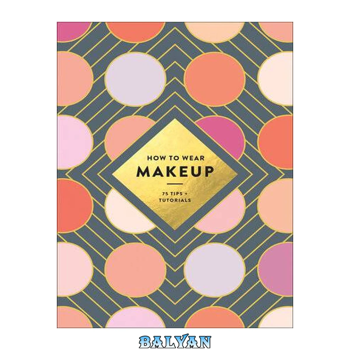 جلد کتاب How to wear makeup : 75 tips and tutorials