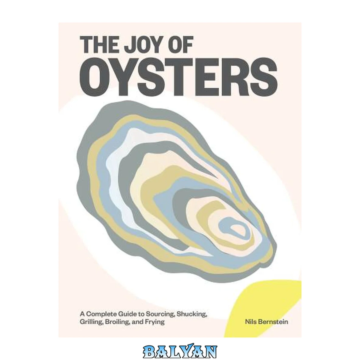 جلد کتاب The joy of oysters : a complete guide to sourcing, shucking, grilling, baking, broiling, and frying