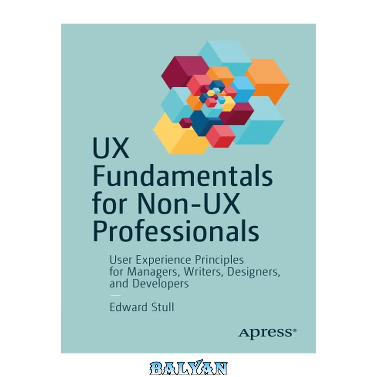 جلد کتاب UX Fundamentals for Non-UX Professionals : User Experience Principles for Managers, Writers, Designers, and Developers