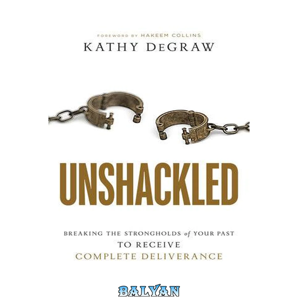 جلد کتاب Unshackled: Breaking the Strongholds of Your Past to Receive Complete Deliverance