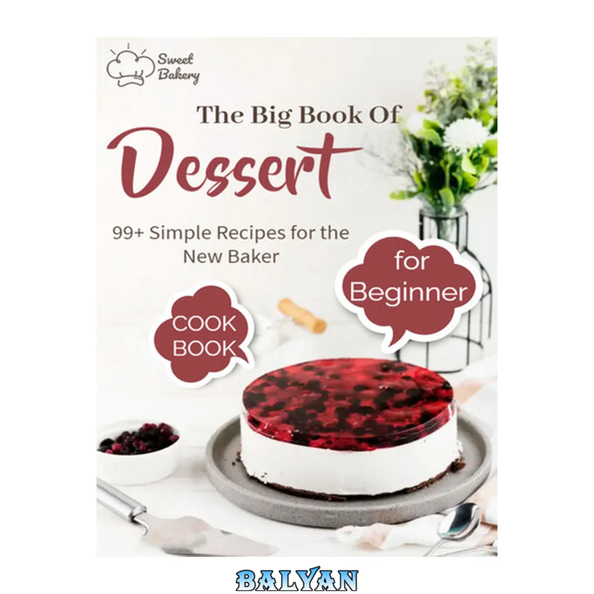 جلد کتاب The Big Book Of Dessert Cookbook for Beginners with 99+ Simple Recipes for the New Baker: Create bakery-quality treats at home with this collection of easy recipes