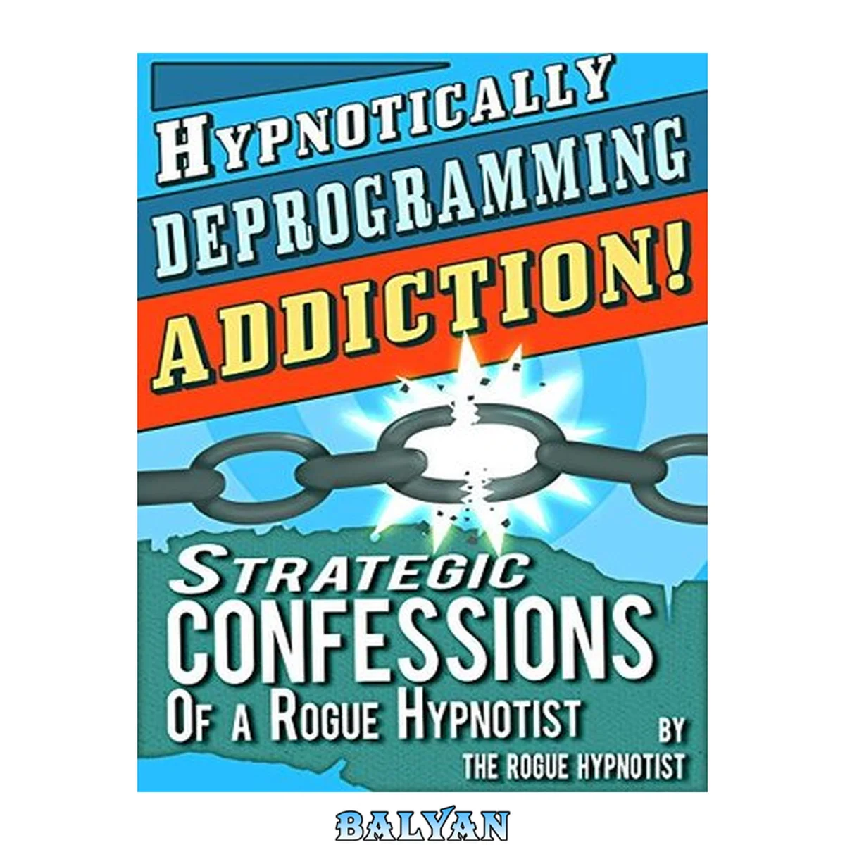 جلد کتاب Hypnotically Deprogramming Addiction - Strategic Confessions of a Rogue Hypnotist!