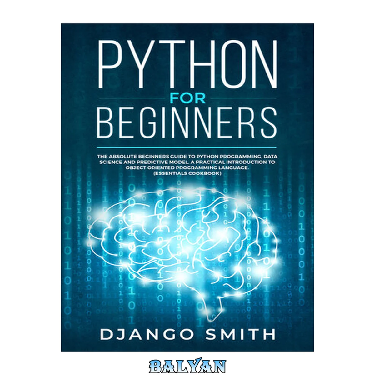 جلد کتاب Python for Beginners: The Absolute Beginners Guide to Python Programming, Data Science and Predictive Model. A Practical Introduction to Object Oriented Programming Language. (Essentials Cookbook)