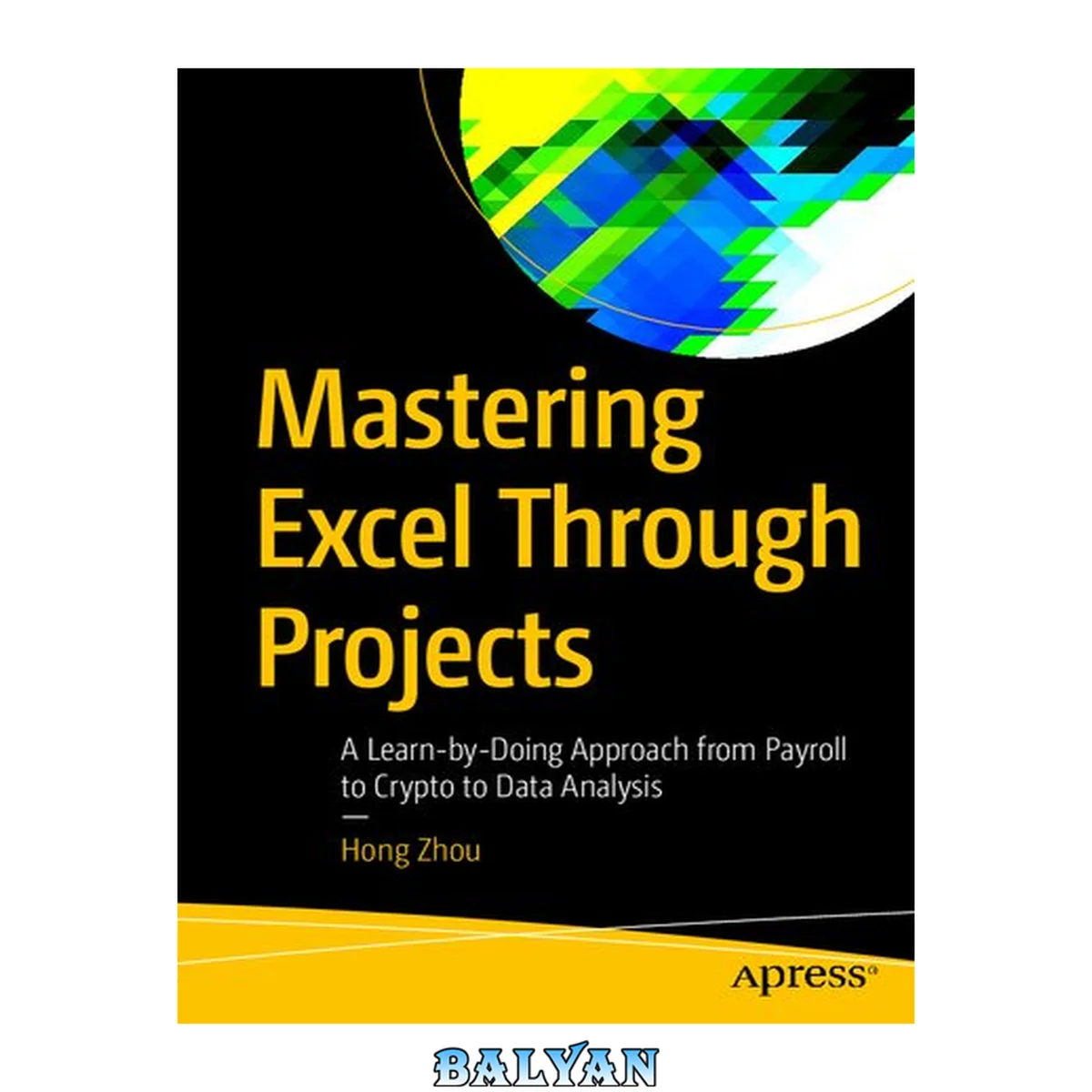جلد کتاب Mastering Excel Through Projects : A Learn-by-Doing Approach From Payroll to Crypto to Data Analysis