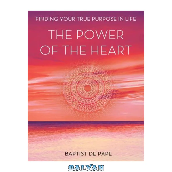 The Power of the Heart : Finding Your True Purpose in Life