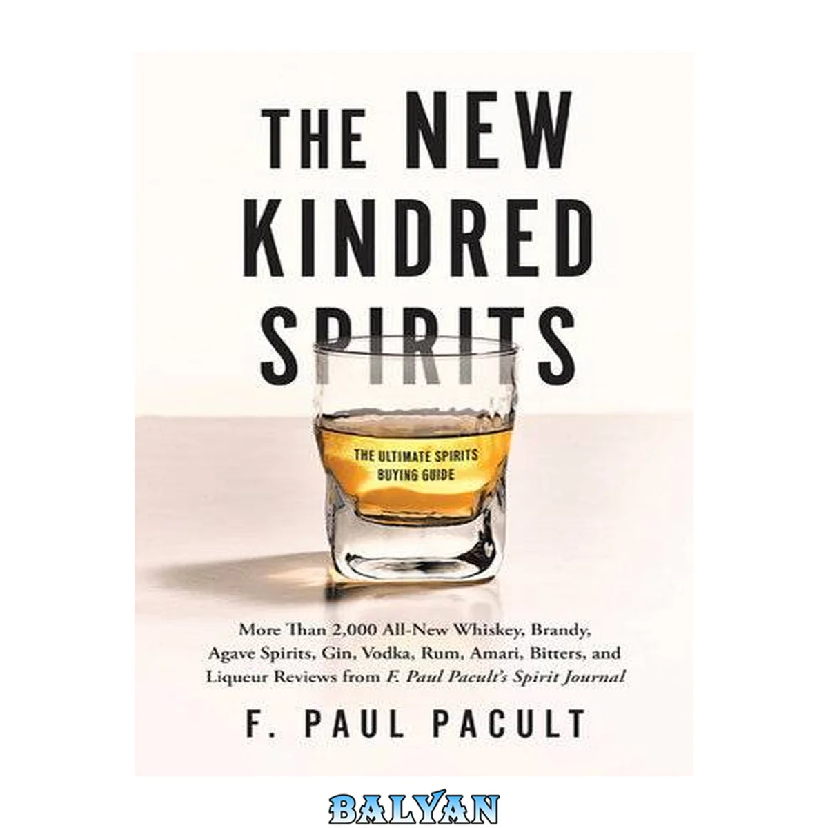 جلد کتاب The New Kindred Spirits: More Than 2,000 All-New Whiskey, Brandy, Agave Spirits, Gin, Vodka, Rum, Amari, Bitters, and Liqueur Reviews from F. Paul Pacult's Spirit Journal