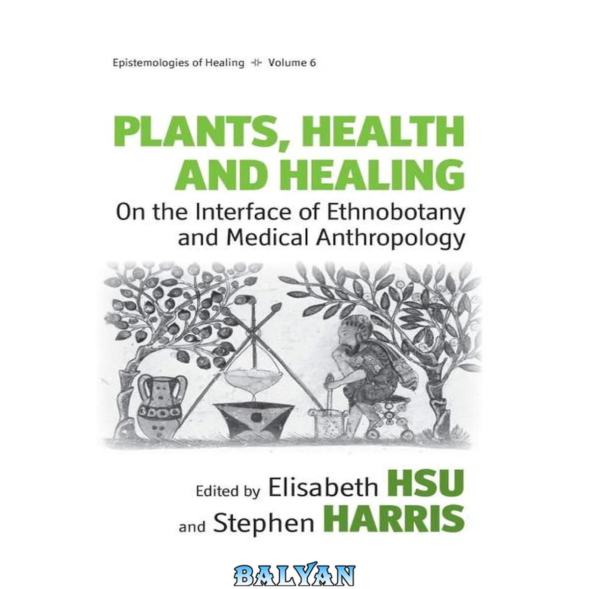 جلد کتاب Plants, Health and Healing: On the Interface of Ethnobotany and Medical Anthropology (Epistemologies of Healing Book 6)