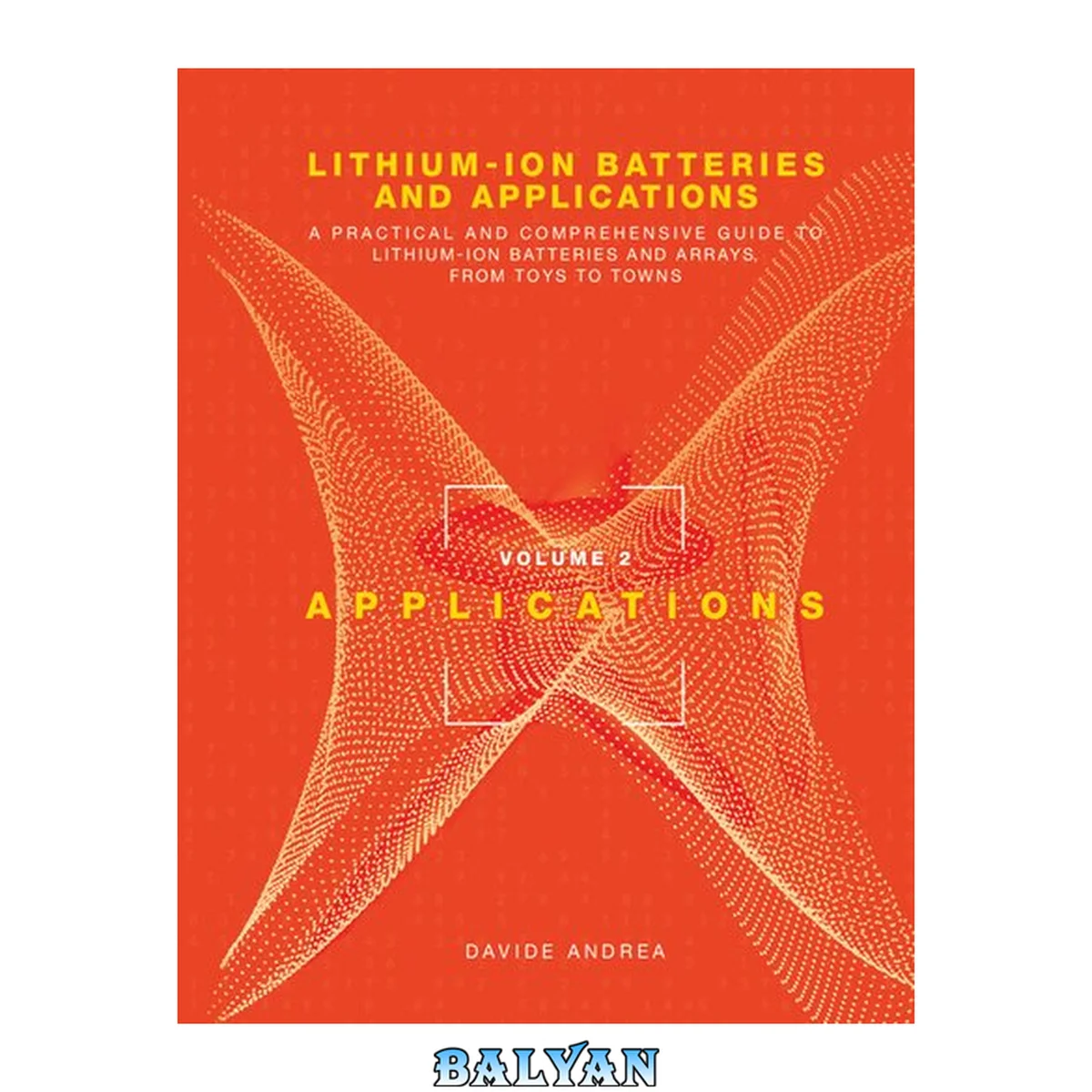 جلد کتاب Lithium-Ion Batteries and Applications: A Practical and Comprehensive Guide to Lithium-Ion Batteries and Arrays, from Toys to Towns, Volume 2, Applications (Power Engineering)