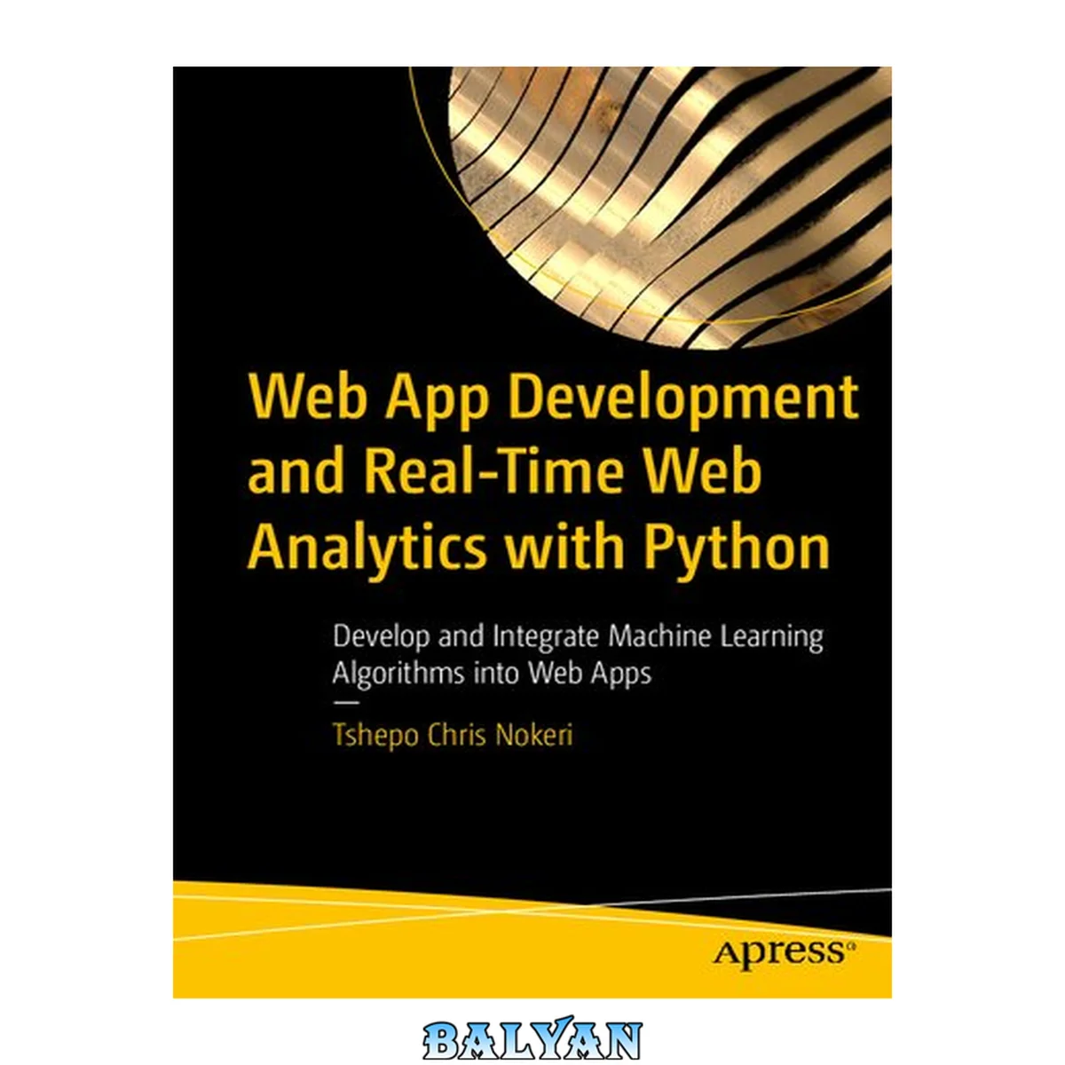 جلد کتاب WEB APP DEVELOPMENT AND REAL-TIME WEB ANALYTICS WITH PYTHON : develop and integrate machine... learning algorithms into web apps